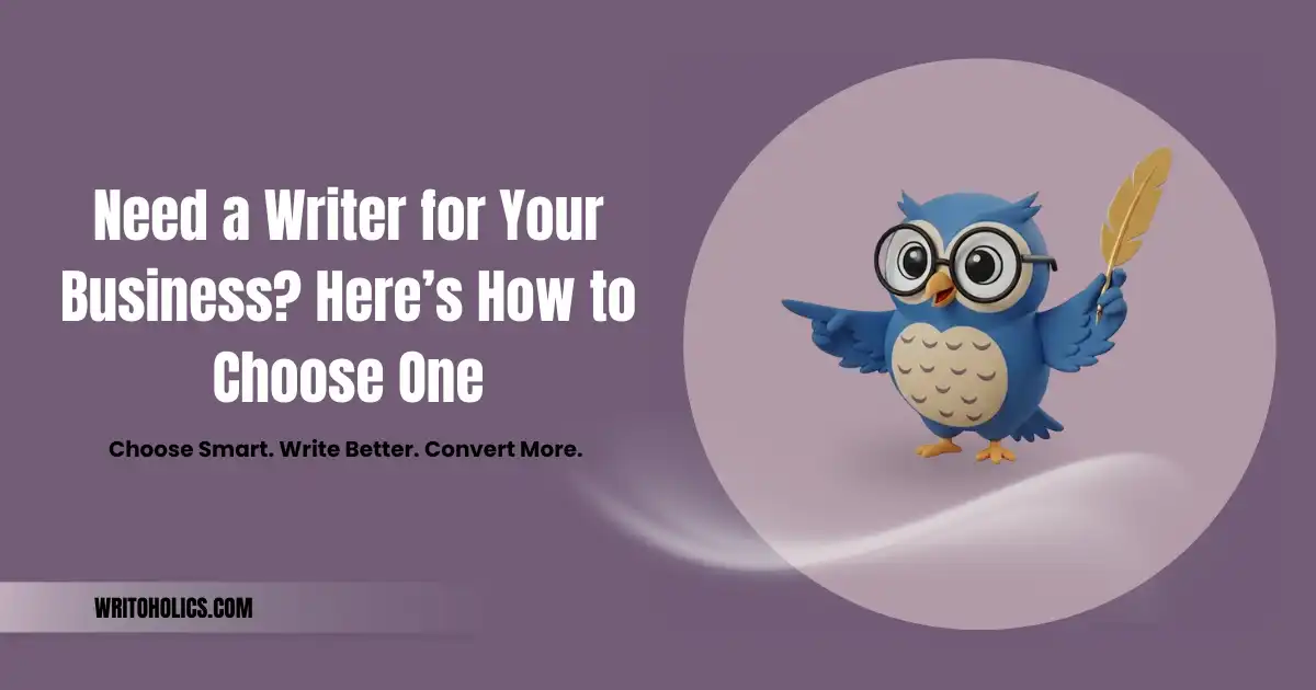 Need a Writer for Your Business? Here’s How to Choose One